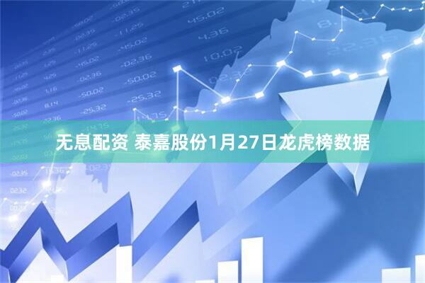 无息配资 泰嘉股份1月27日龙虎榜数据