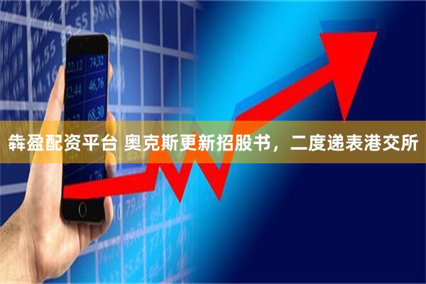 犇盈配资平台 奥克斯更新招股书，二度递表港交所