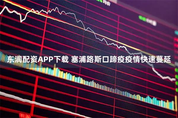东润配资APP下载 塞浦路斯口蹄疫疫情快速蔓延
